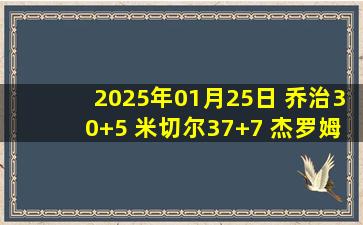 2025年01月25日 乔治30+5 米切尔37+7 杰罗姆三分8中8 76人爆冷胜骑士止7连败